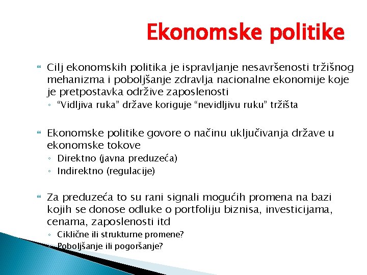 Ekonomske politike Cilj ekonomskih politika je ispravljanje nesavršenosti tržišnog mehanizma i poboljšanje zdravlja nacionalne