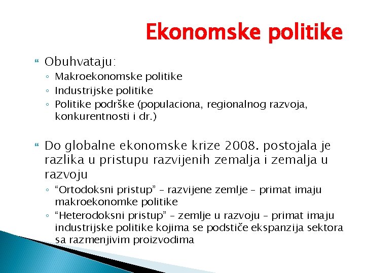 Ekonomske politike Obuhvataju: ◦ Makroekonomske politike ◦ Industrijske politike ◦ Politike podrške (populaciona, regionalnog