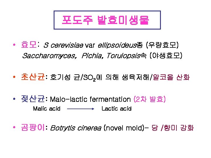 포도주 발효미생물 • 효모: S cerevisiae var ellipsoideus종 (우량효모) Saccharomyces, Pichia, Torulopsis속 (야생효모) •