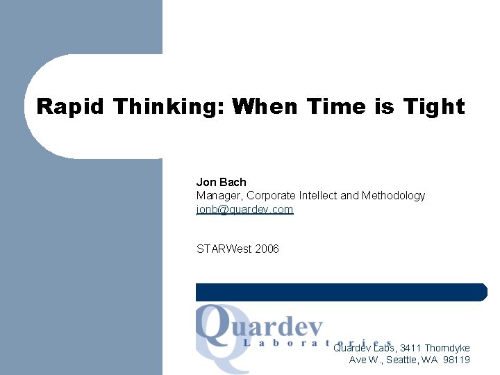 Rapid Thinking: When Time is Tight Jon Bach Manager, Corporate Intellect and Methodology jonb@quardev.