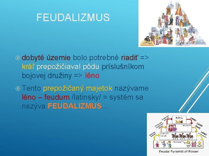 FEUDALIZMUS dobyté územie bolo potrebné riadiť => dobyté územie riadiť kráľ prepožičiaval pôdu príslušníkom