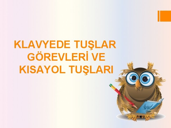 KLAVYEDE TUŞLAR GÖREVLERİ VE KISAYOL TUŞLARI KLAVYEDE TUŞLAR GÖREVLERİ VE KISAYOL TUŞLARI