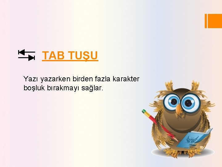 TAB TUŞU Yazı yazarken birden fazla karakter boşluk bırakmayı sağlar. TAB TUŞU Yazı yazarken birden fazla karakter boşluk bırakmayı sağlar.