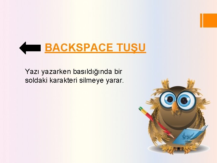 BACKSPACE TUŞU Yazı yazarken basıldığında bir soldaki karakteri silmeye yarar. BACKSPACE TUŞU Yazı yazarken basıldığında bir soldaki karakteri silmeye yarar.