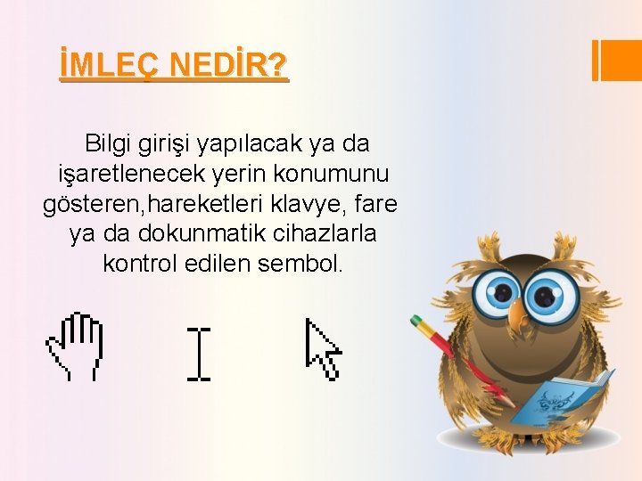 İMLEÇ NEDİR? Bilgi girişi yapılacak ya da işaretlenecek yerin konumunu gösteren, hareketleri klavye, fare