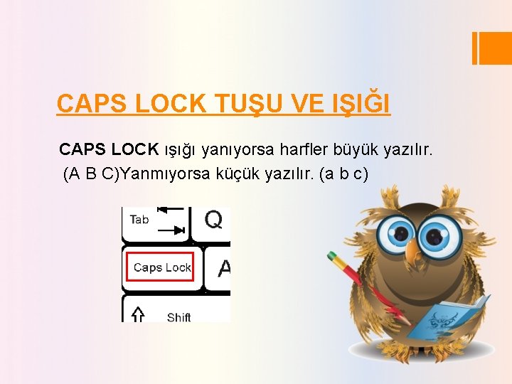 CAPS LOCK TUŞU VE IŞIĞI CAPS LOCK ışığı yanıyorsa harfler büyük yazılır. (A B