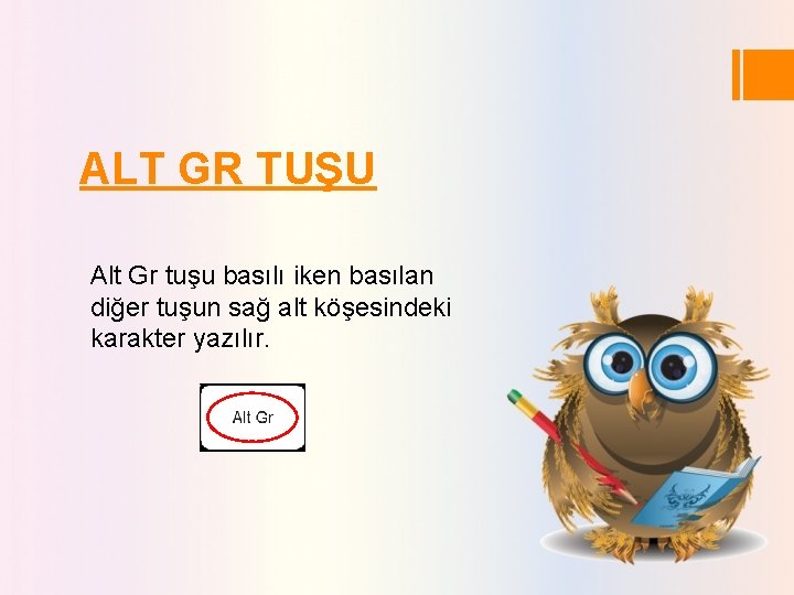 ALT GR TUŞU Alt Gr tuşu basılı iken basılan diğer tuşun sağ alt köşesindeki