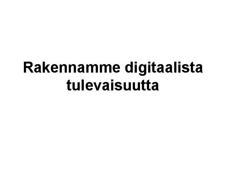 Rakennamme digitaalista tulevaisuutta 