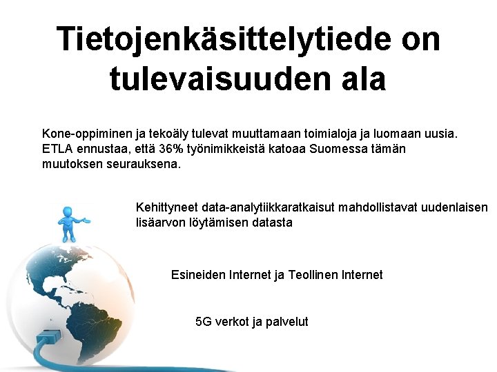 Tietojenkäsittelytiede on tulevaisuuden ala Kone-oppiminen ja tekoäly tulevat muuttamaan toimialoja ja luomaan uusia. ETLA