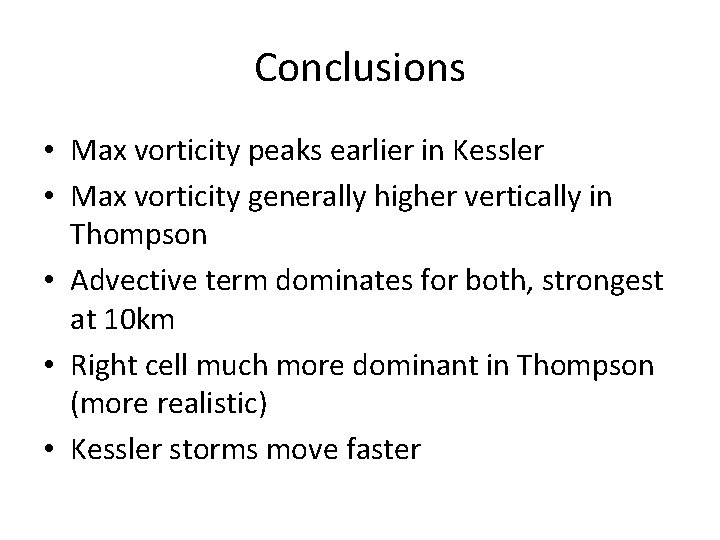 Conclusions • Max vorticity peaks earlier in Kessler • Max vorticity generally higher vertically