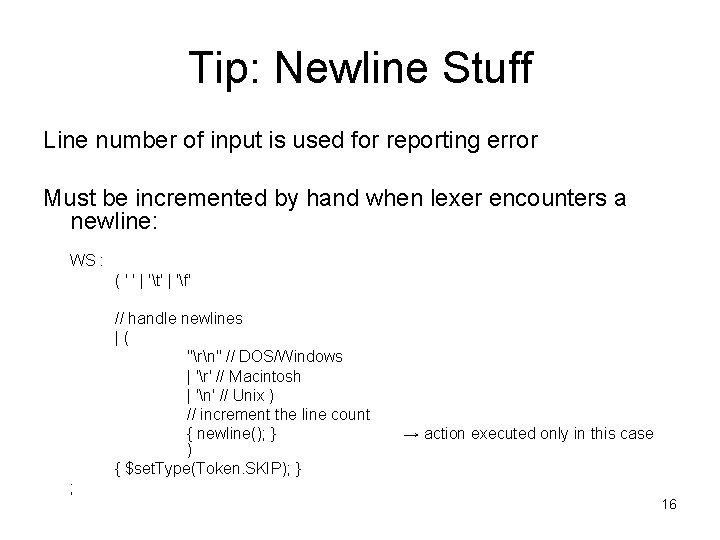 Tip: Newline Stuff Line number of input is used for reporting error Must be