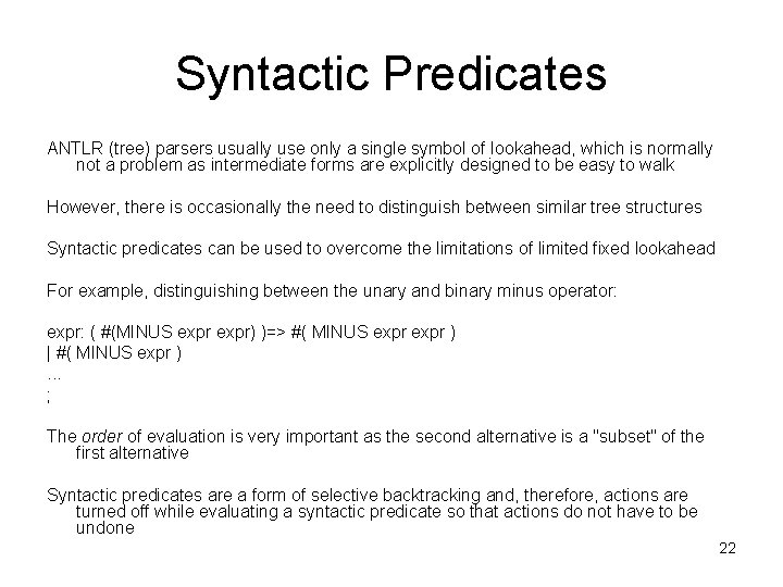 Syntactic Predicates ANTLR (tree) parsers usually use only a single symbol of lookahead, which