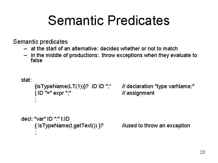 Semantic Predicates Semantic predicates – at the start of an alternative: decides whether or