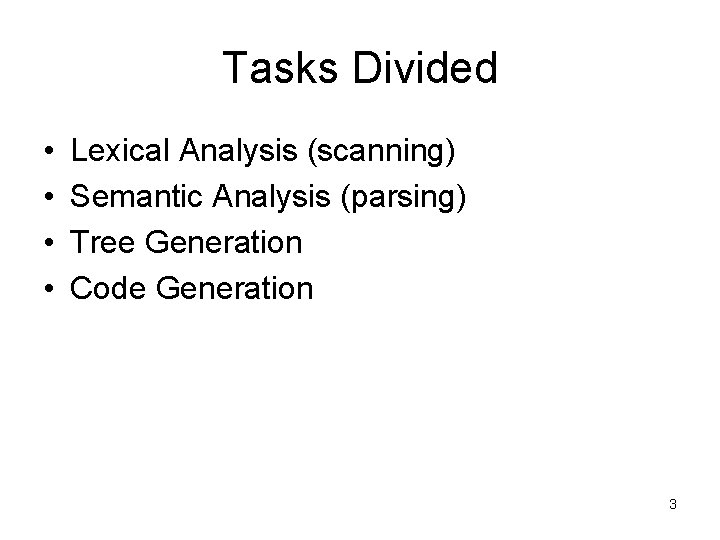 Tasks Divided • • Lexical Analysis (scanning) Semantic Analysis (parsing) Tree Generation Code Generation