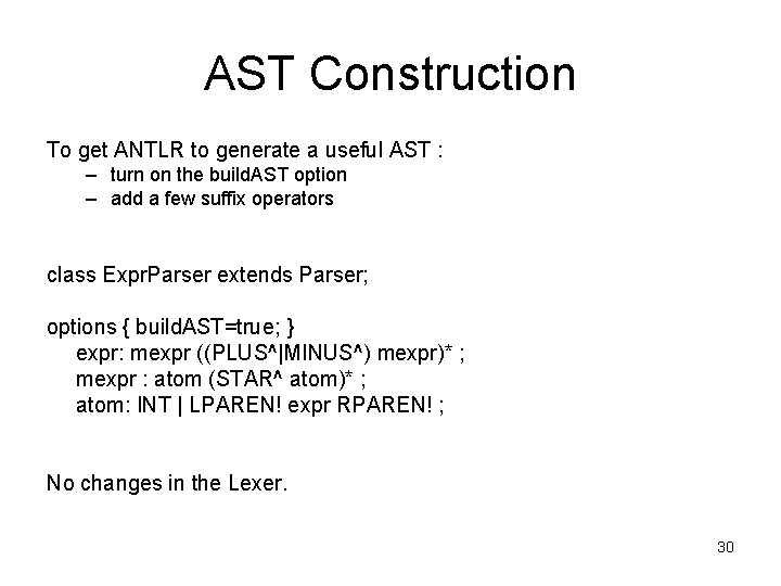 AST Construction To get ANTLR to generate a useful AST : – turn on