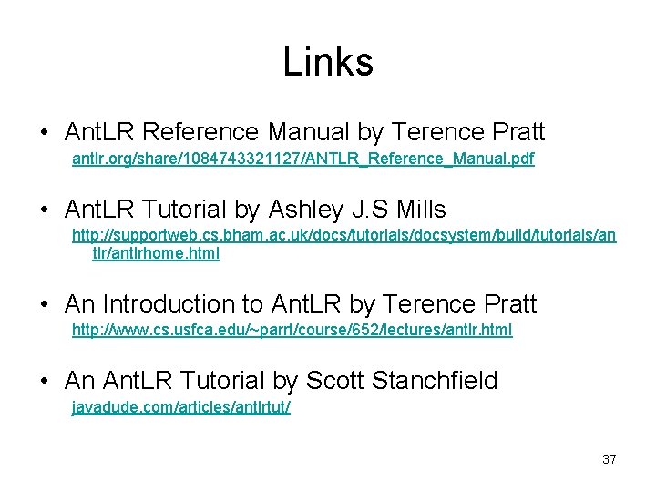 Links • Ant. LR Reference Manual by Terence Pratt antlr. org/share/1084743321127/ANTLR_Reference_Manual. pdf • Ant.
