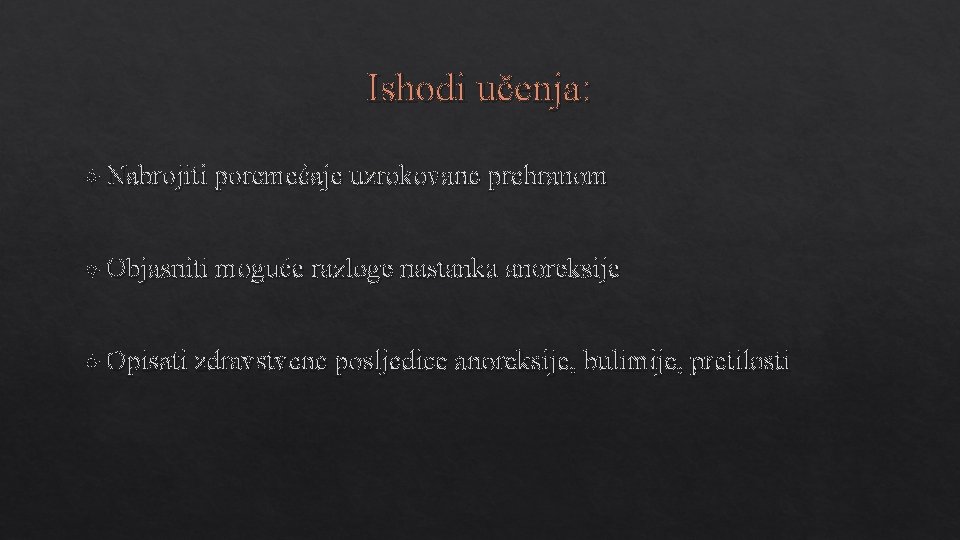 Ishodi učenja: Nabrojiti poremećaje uzrokovane prehranom Objasniti moguće razloge nastanka anoreksije Opisati zdravstvene posljedice