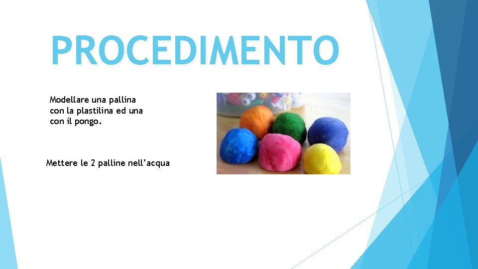 PROCEDIMENTO Modellare una pallina con la plastilina ed una con il pongo. Mettere le