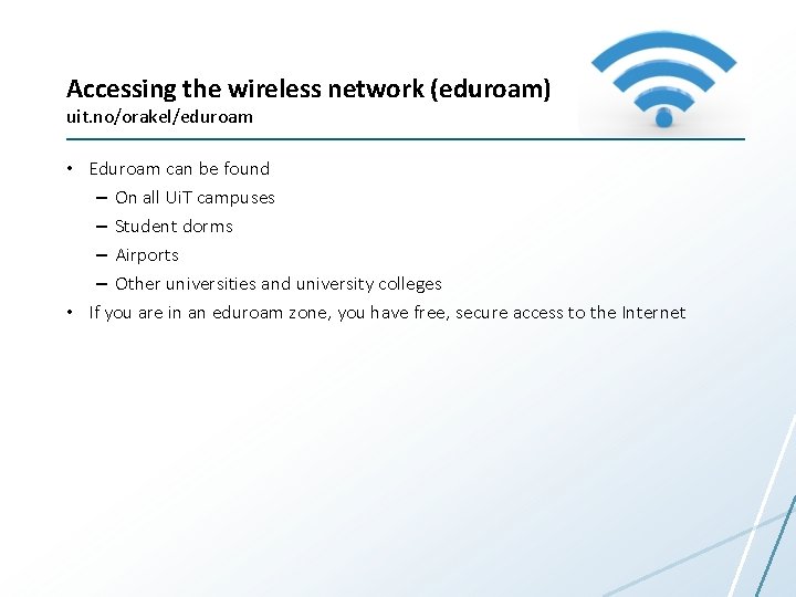 Accessing the wireless network (eduroam) uit. no/orakel/eduroam • Eduroam can be found – On
