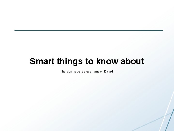 Smart things to know about (that don’t require a username or ID card) 