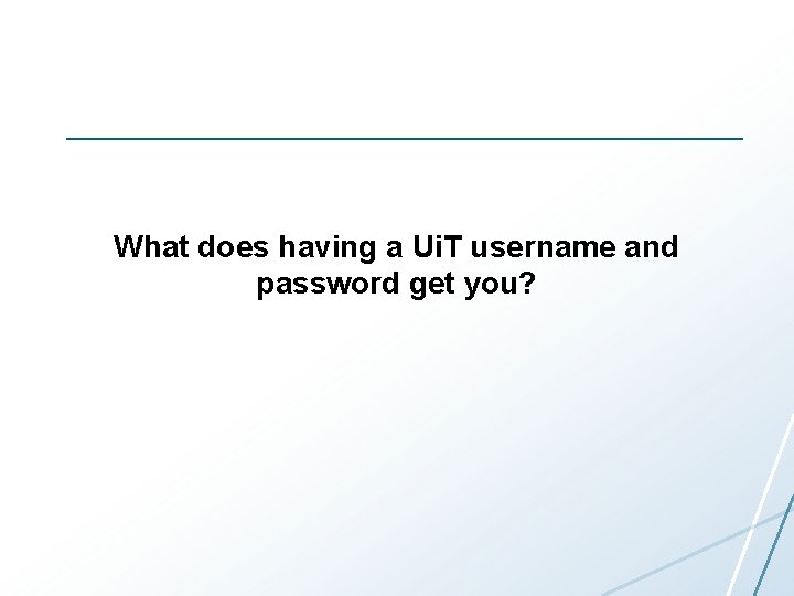 What does having a Ui. T username and password get you? 