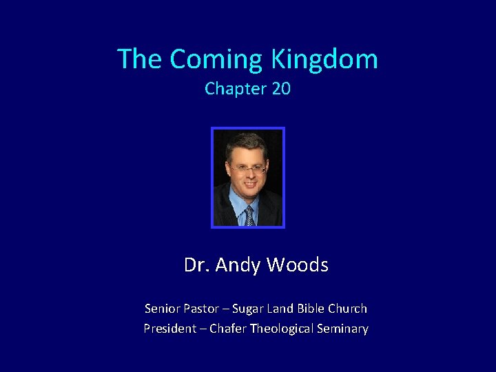 The Coming Kingdom Chapter 20 Dr. Andy Woods Senior Pastor – Sugar Land Bible