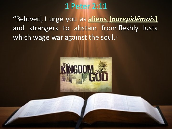 1 Peter 2: 11 “Beloved, I urge you as aliens [parepidēmois] and strangers to