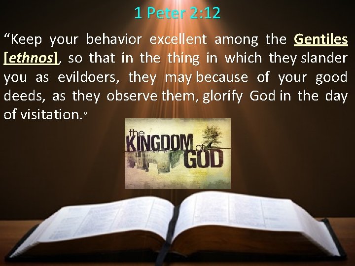 1 Peter 2: 12 “Keep your behavior excellent among the Gentiles [ethnos], so that