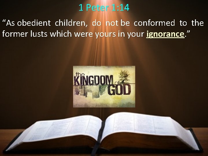 1 Peter 1: 14 “As obedient children, do not be conformed to the former