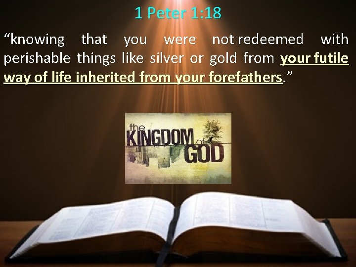 1 Peter 1: 18 “knowing that you were not redeemed with perishable things like