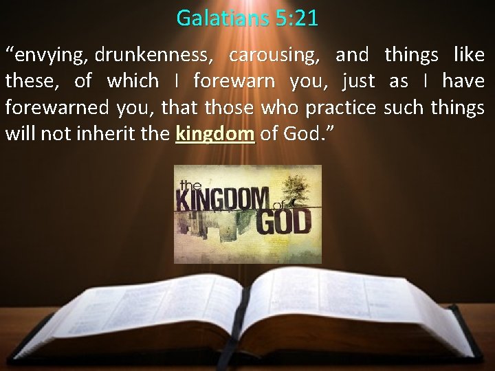 Galatians 5: 21 “envying, drunkenness, carousing, and things like these, of which I forewarn