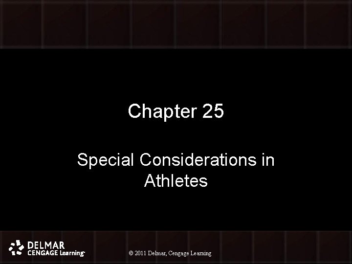 Chapter 25 Special Considerations in Athletes © 2011 Delmar, Cengage Learning © 2010 Delmar,