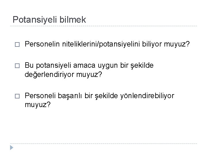 Potansiyeli bilmek � Personelin niteliklerini/potansiyelini biliyor muyuz? � Bu potansiyeli amaca uygun bir şekilde