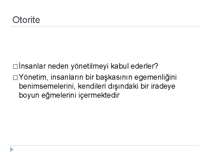 Otorite � İnsanlar neden yönetilmeyi kabul ederler? � Yönetim, insanların bir başkasının egemenliğini benimsemelerini,