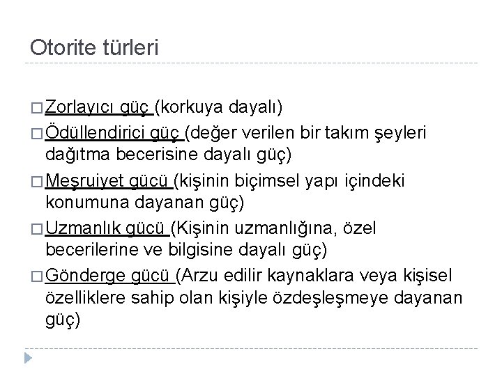 Otorite türleri � Zorlayıcı güç (korkuya dayalı) � Ödüllendirici güç (değer verilen bir takım