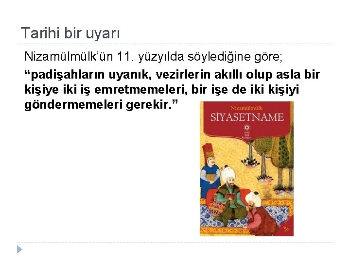 Tarihi bir uyarı Nizamülmülk’ün 11. yüzyılda söylediğine göre; “padişahların uyanık, vezirlerin akıllı olup asla