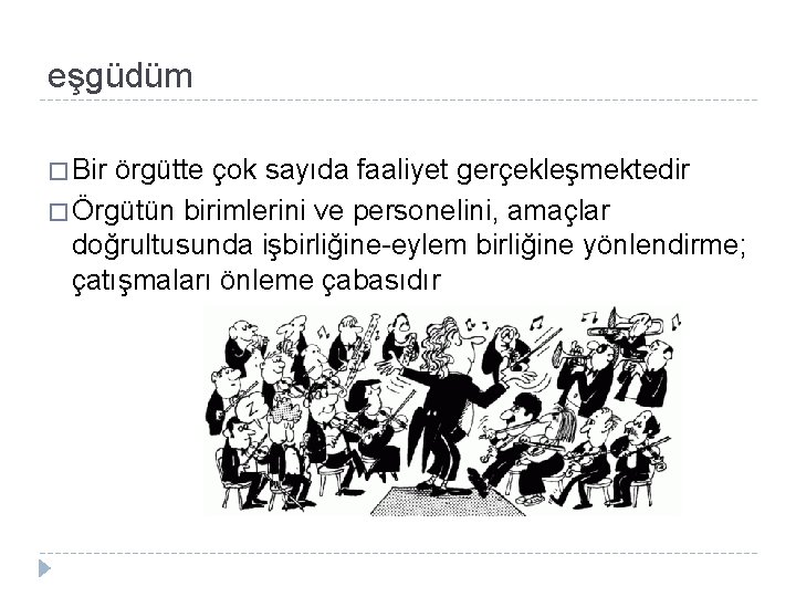 eşgüdüm � Bir örgütte çok sayıda faaliyet gerçekleşmektedir � Örgütün birimlerini ve personelini, amaçlar