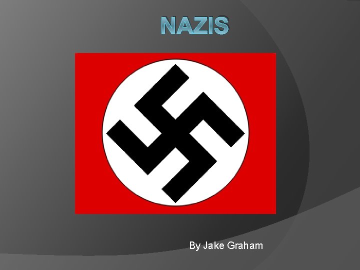 NAZIS By Jake Graham 