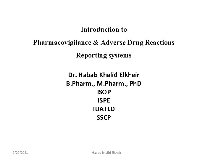 Introduction to Pharmacovigilance & Adverse Drug Reactions Reporting systems Dr. Habab Khalid Elkheir B.