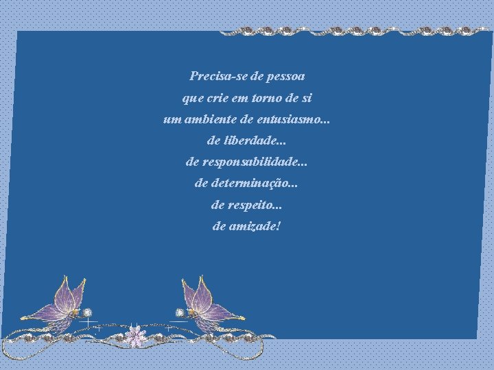 Precisa-se de pessoa que crie em torno de si um ambiente de entusiasmo. .