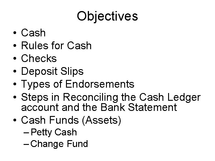 Objectives • • • Cash Rules for Cash Checks Deposit Slips Types of Endorsements Objectives • • • Cash Rules for Cash Checks Deposit Slips Types of Endorsements