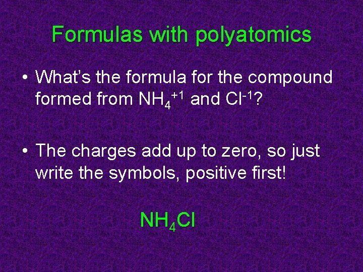 Formulas with polyatomics • What’s the formula for the compound formed from NH 4+1