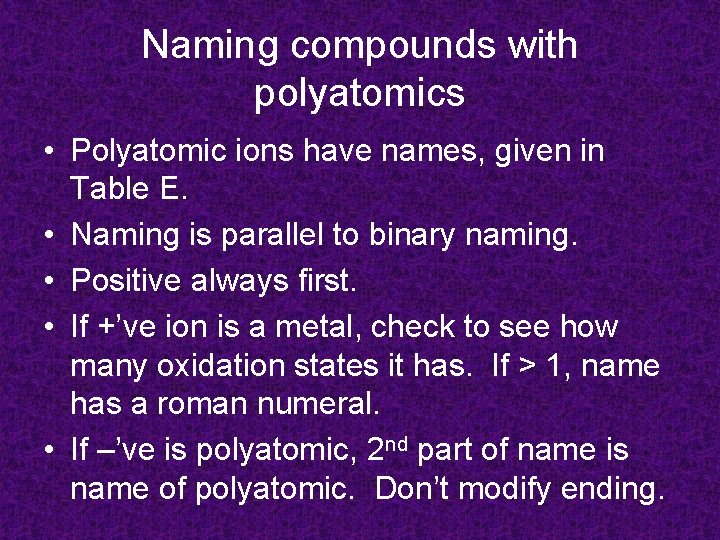 Naming compounds with polyatomics • Polyatomic ions have names, given in Table E. •
