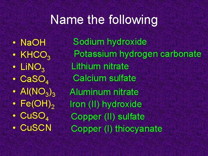 Name the following • • Na. OH KHCO 3 Li. NO 3 Ca. SO