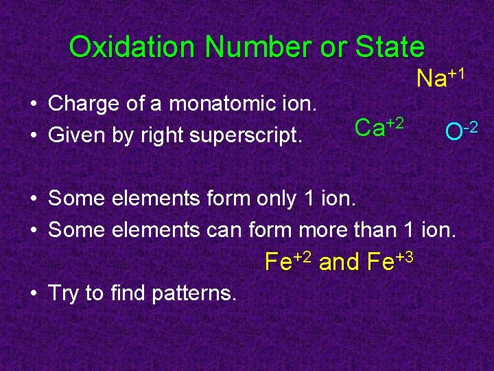 Oxidation Number or State • Charge of a monatomic ion. • Given by right