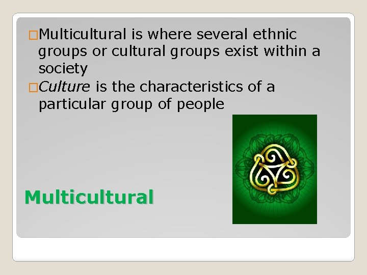 �Multicultural is where several ethnic groups or cultural groups exist within a society �Culture