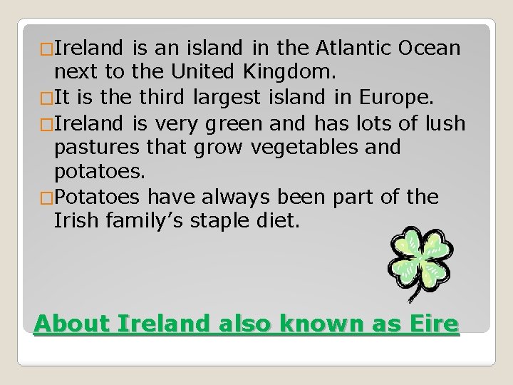 �Ireland is an island in the Atlantic Ocean next to the United Kingdom. �It