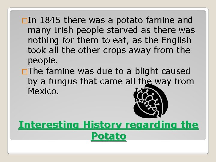 �In 1845 there was a potato famine and many Irish people starved as there