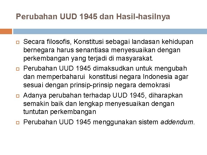 Perubahan UUD 1945 dan Hasil-hasilnya Secara filosofis, Konstitusi sebagai landasan kehidupan bernegara harus senantiasa