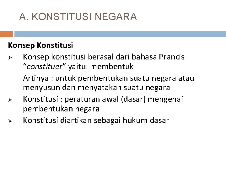 A. KONSTITUSI NEGARA Konsep Konstitusi Ø Konsep konstitusi berasal dari bahasa Prancis “constituer” yaitu: